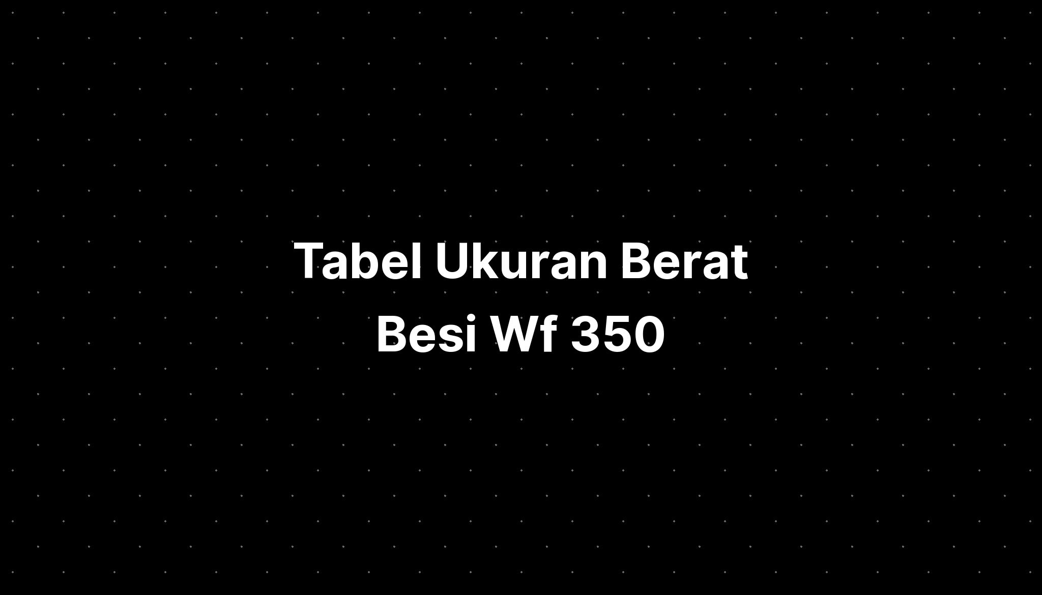 Tabel Ukuran Berat Besi Wf 350 - IMAGESEE